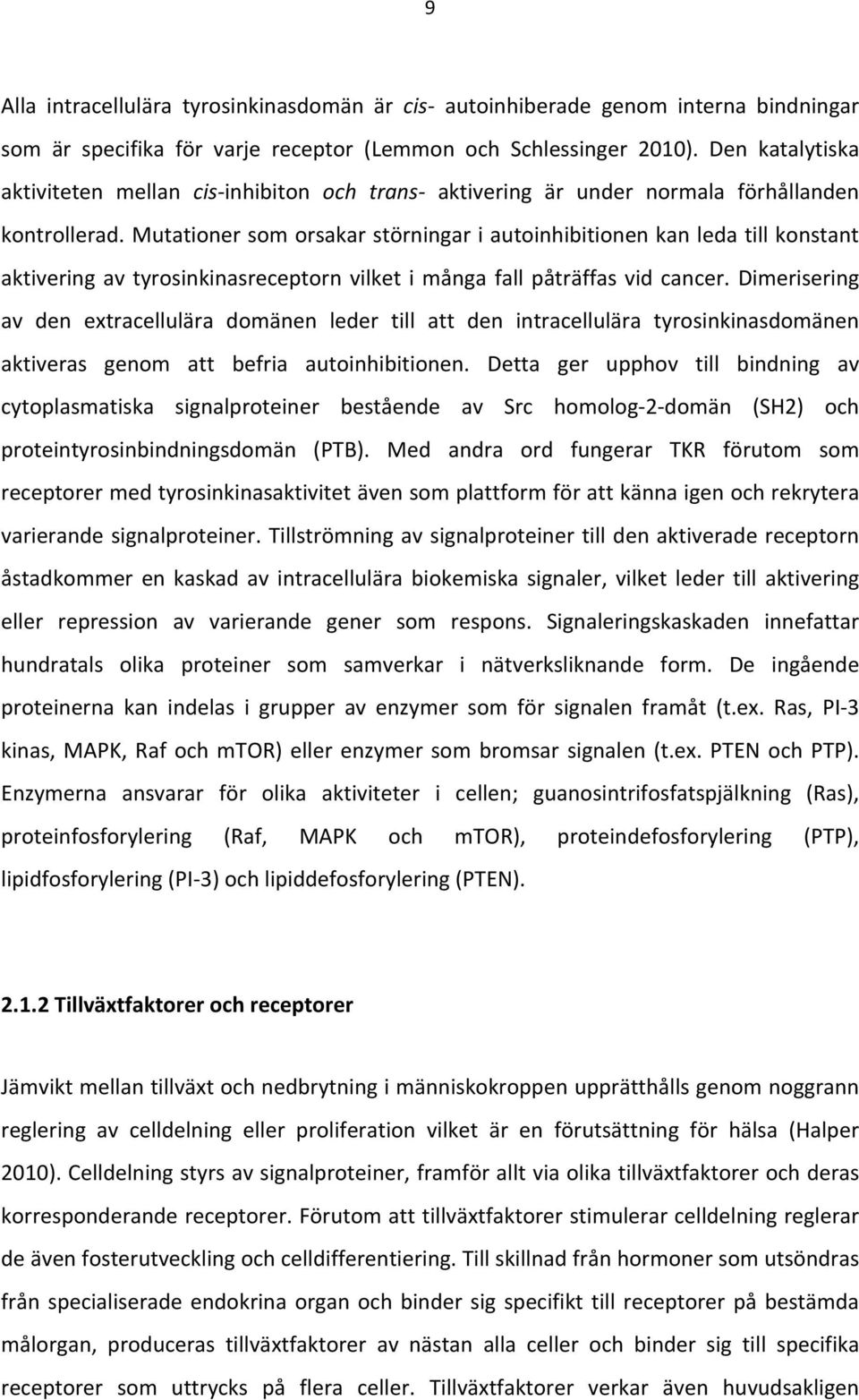 mutationersomorsakarstörningariautoinhibitionenkanledatillkonstant aktivering av tyrosinkinasreceptorn vilket i många fall påträffas vid cancer.