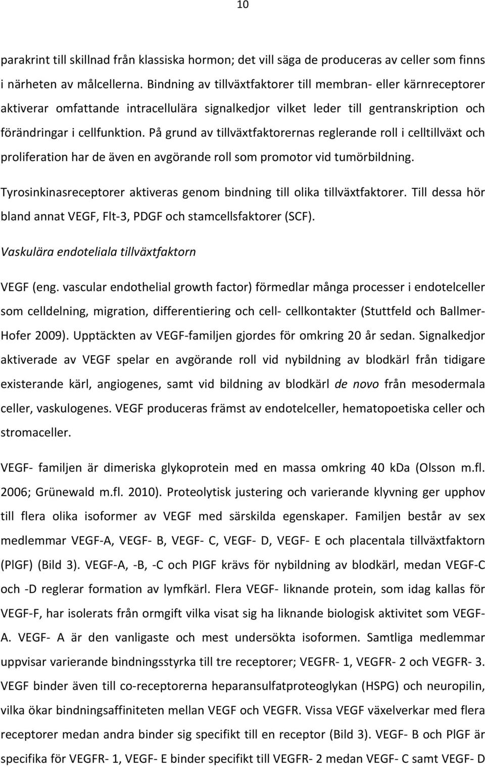 pågrundavtillväxtfaktorernasregleranderollicelltillväxtoch proliferationhardeävenenavgöranderollsompromotorvidtumörbildning.