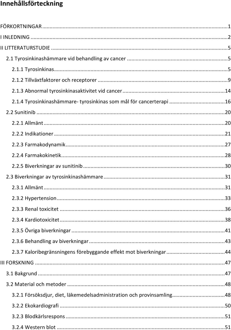 ..30 2.3Biverkningaravtyrosinkinashämmare...31 2.3.1Allmänt...31 2.3.2Hypertension...33 2.3.3Renaltoxicitet...36 2.3.4Kardiotoxicitet...38 2.3.5Övrigabiverkningar...41 2.3.6Behandlingavbiverkningar.