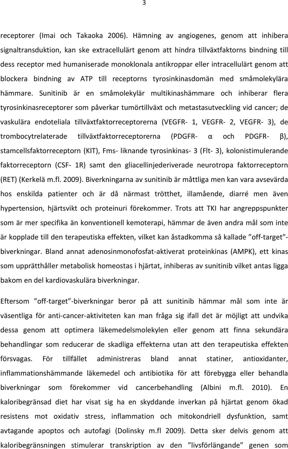 dessreceptormedhumaniserademonoklonalaantikropparellerintracellulärtgenomatt blockera bindning av ATP till receptorns tyrosinkinasdomän med småmolekylära hämmare.