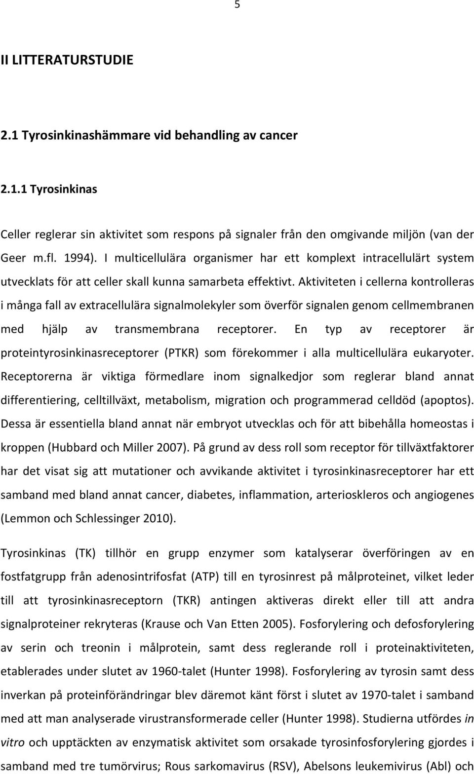 aktivitetenicellernakontrolleras imångafallavextracellulärasignalmolekylersomöverförsignalengenomcellmembranen med hjälp av transmembrana receptorer.