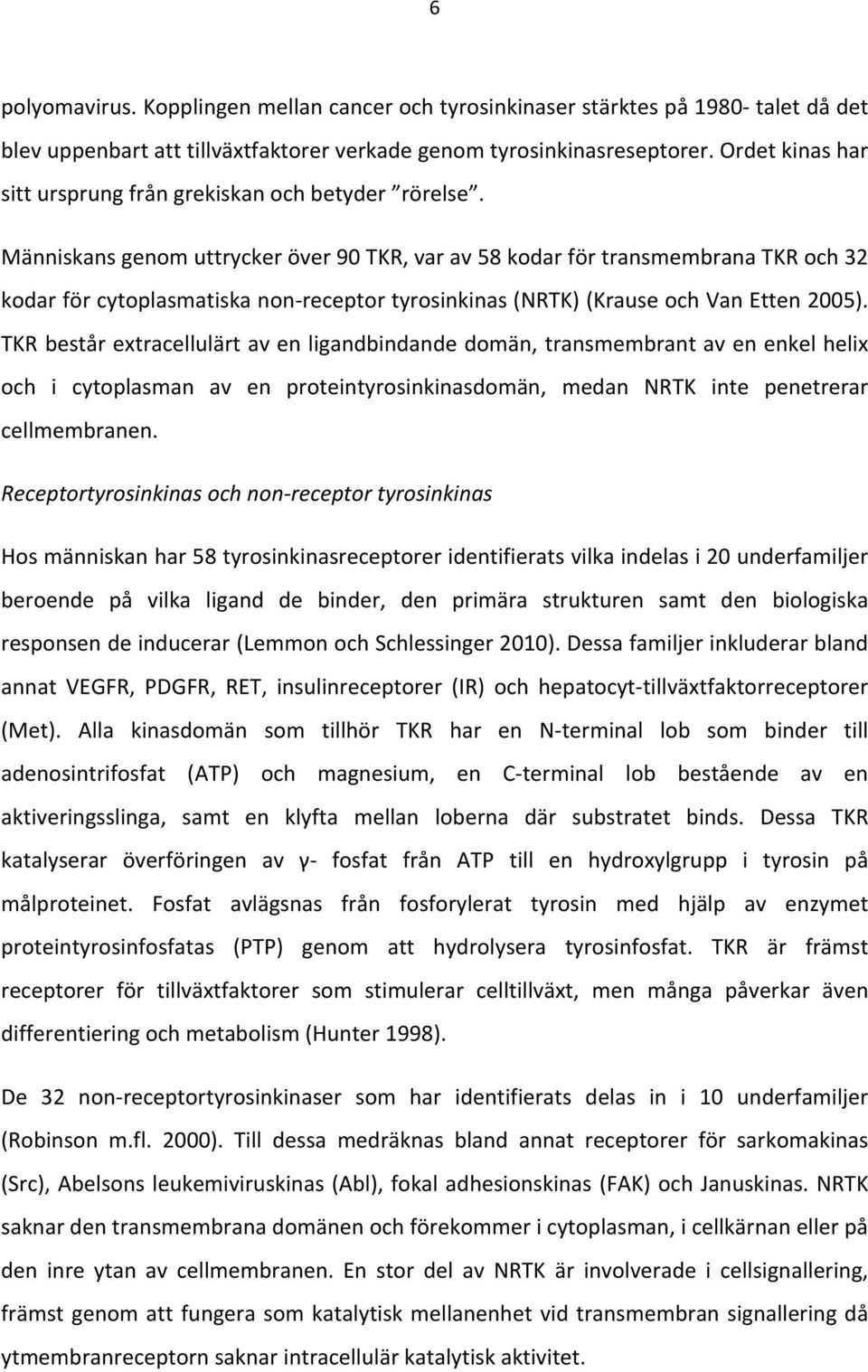 Människansgenomuttryckeröver90TKR,varav58kodarförtransmembranaTKRoch32 kodarförcytoplasmatiskanon receptortyrosinkinas(nrtk)(krauseochvanetten2005).