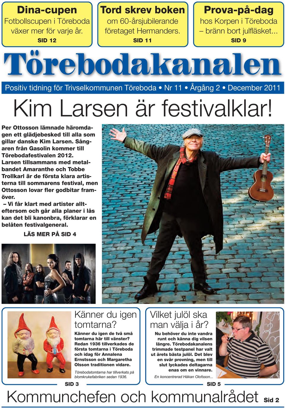 Per Ottosson lämnade häromdagen ett glädjebesked till alla som gillar danske Kim Larsen. Sångaren från Gasolin kommer till Törebodafestivalen 2012.