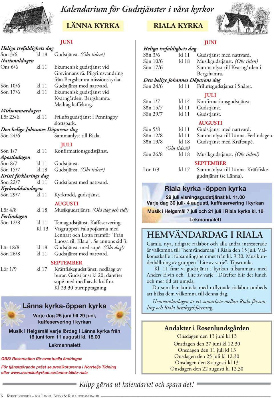 Sön 17/6 kl 11 Ekumenisk gudstjänst vid Kvarngården, Bergshamra. Medtag kaffekorg. Midsommardagen Lör 23/6 kl 11 Friluftsgudstjänst i Penningby slottspark.