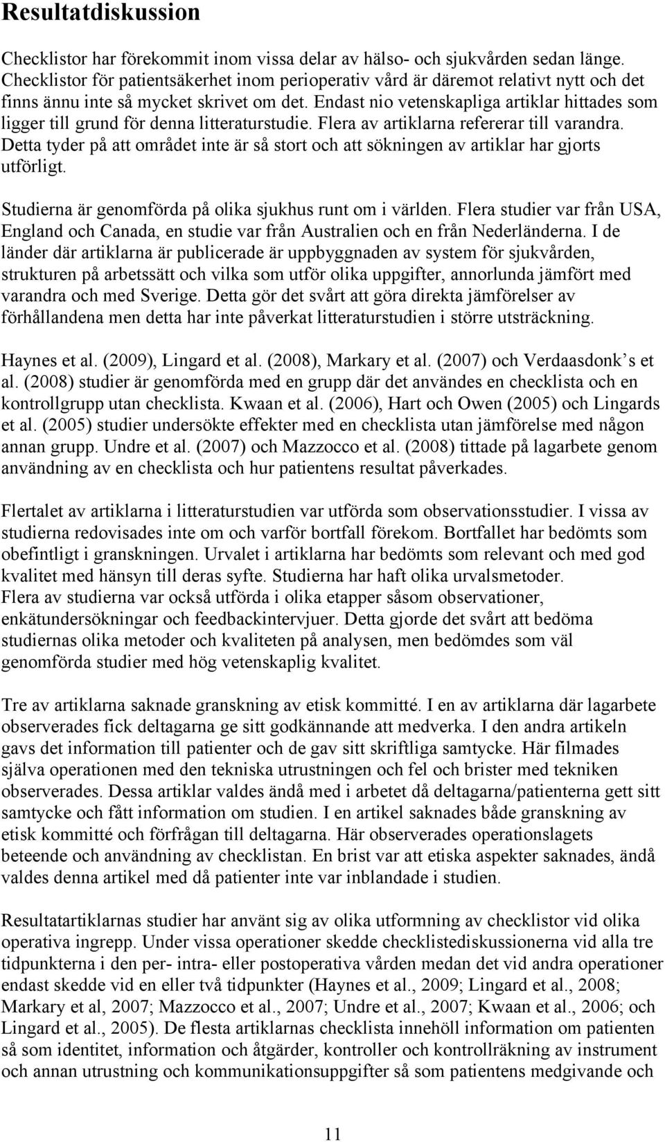 Endast nio vetenskapliga artiklar hittades som ligger till grund för denna litteraturstudie. Flera av artiklarna refererar till varandra.