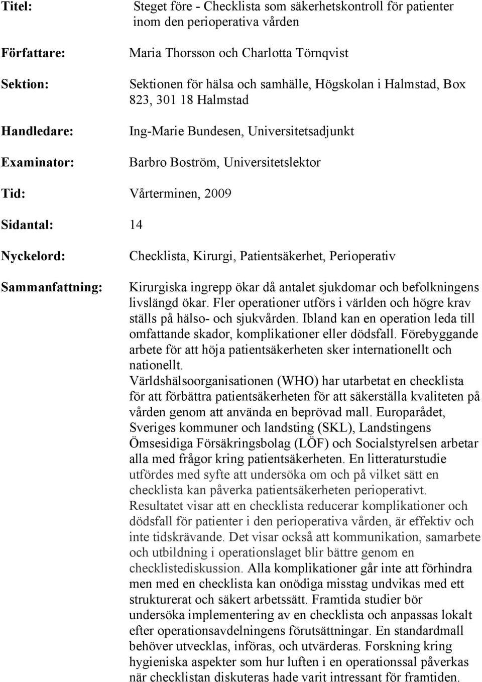 Sammanfattning: Checklista, Kirurgi, Patientsäkerhet, Perioperativ Kirurgiska ingrepp ökar då antalet sjukdomar och befolkningens livslängd ökar.