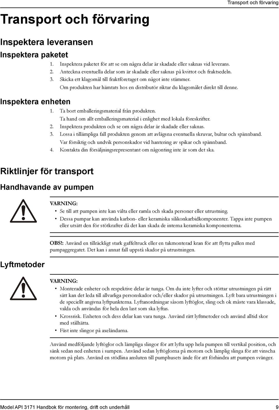 Om produkten har hämtats hos en distributör riktar du klagomålet direkt till denne. Inspektera enheten 1. Ta bort emballeringsmaterial från produkten.