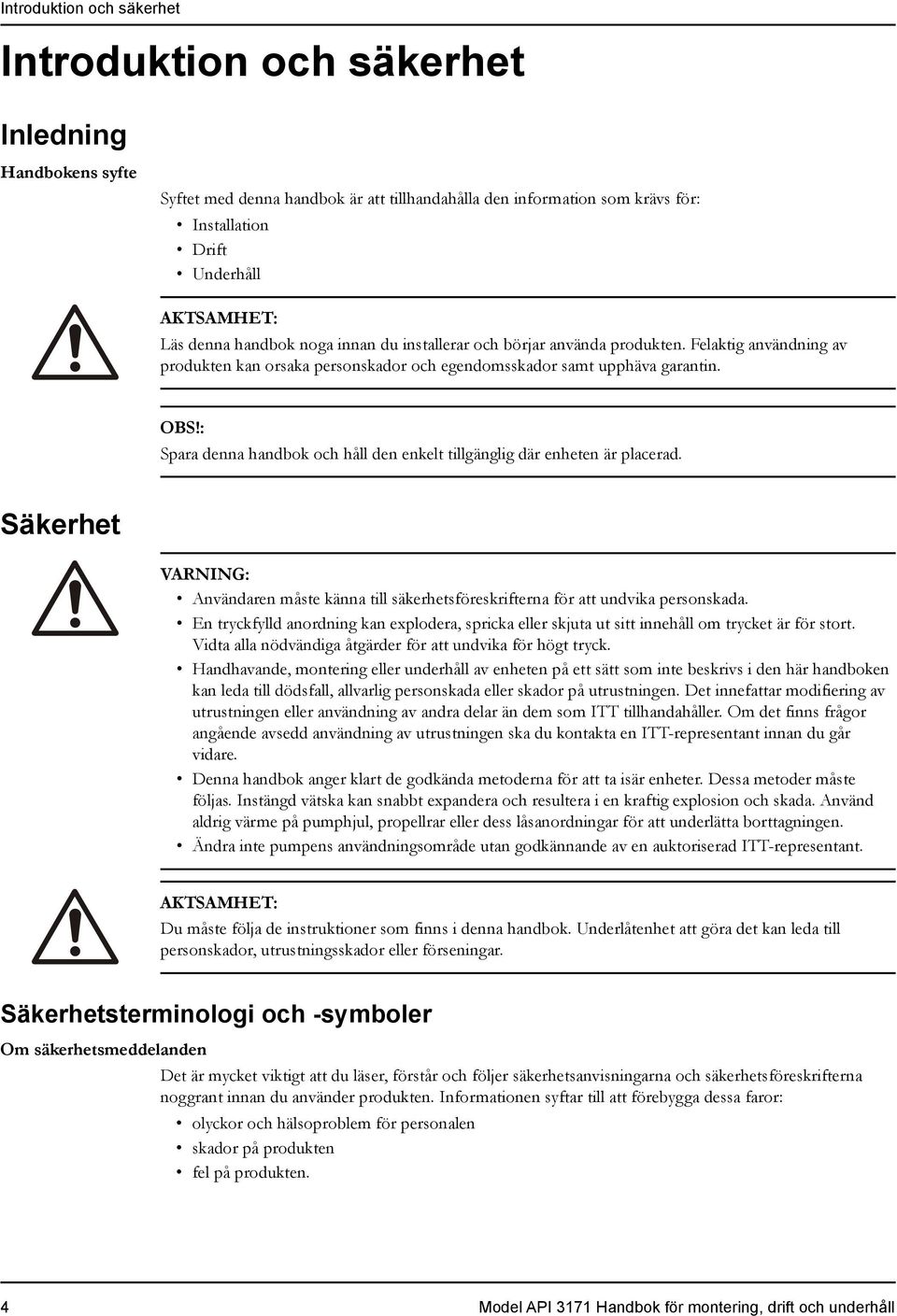 : Spara denna handbok och håll den enkelt tillgänglig där enheten är placerad. Säkerhet VARNING: Användaren måste känna till säkerhetsföreskrifterna för att undvika personskada.