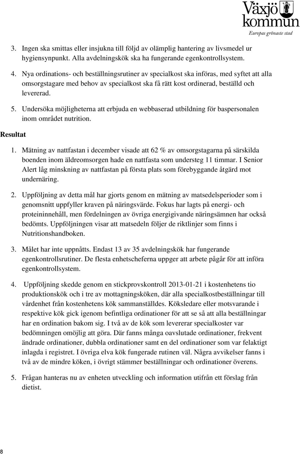 Undersöka möjligheterna att erbjuda en webbaserad utbildning för baspersonalen inom området nutrition. 1.