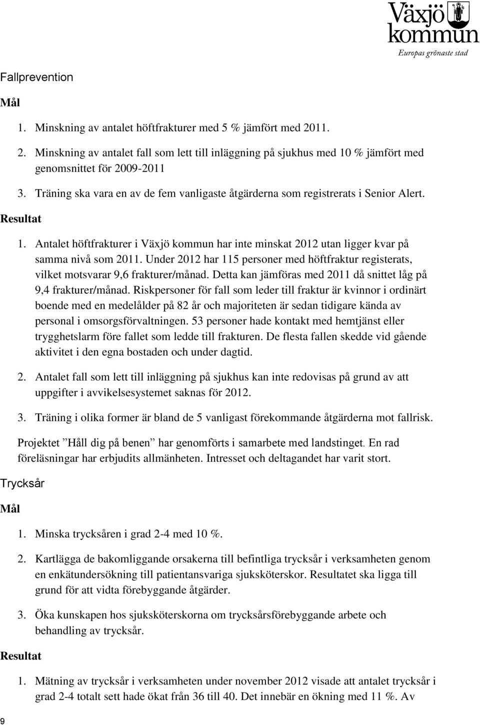 Under 2012 har 115 personer med höftfraktur registerats, vilket motsvarar 9,6 frakturer/månad. Detta kan jämföras med 2011 då snittet låg på 9,4 frakturer/månad.