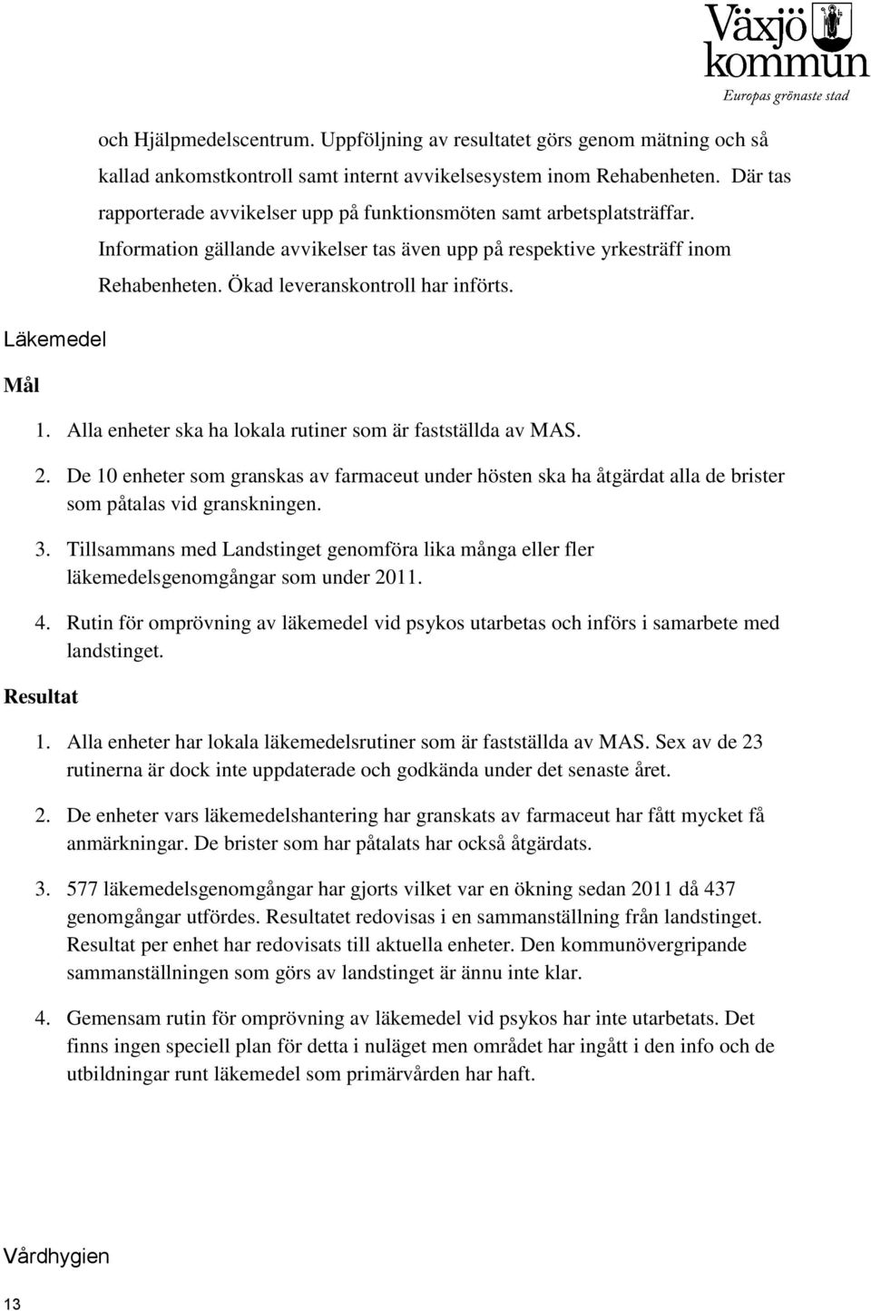 Ökad leveranskontroll har införts. 1. Alla enheter ska ha lokala rutiner som är fastställda av MAS. 2.