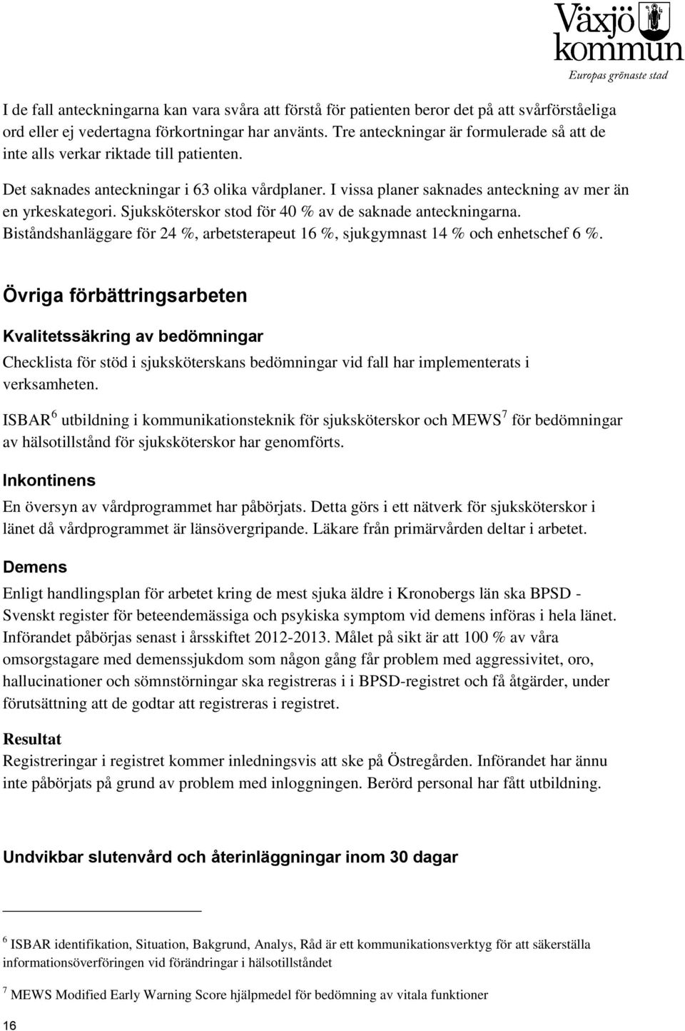 Sjuksköterskor stod för 40 % av de saknade anteckningarna. Biståndshanläggare för 24 %, arbetsterapeut 16 %, sjukgymnast 14 % och enhetschef 6 %.