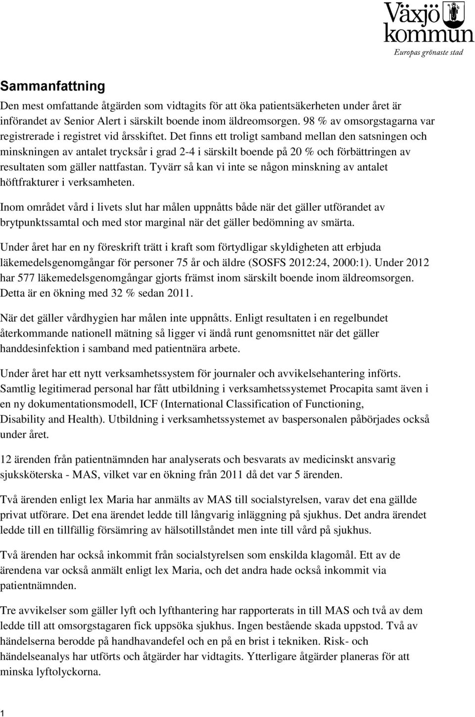 Det finns ett troligt samband mellan den satsningen och minskningen av antalet trycksår i grad 2-4 i särskilt boende på 20 % och förbättringen av resultaten som gäller nattfastan.