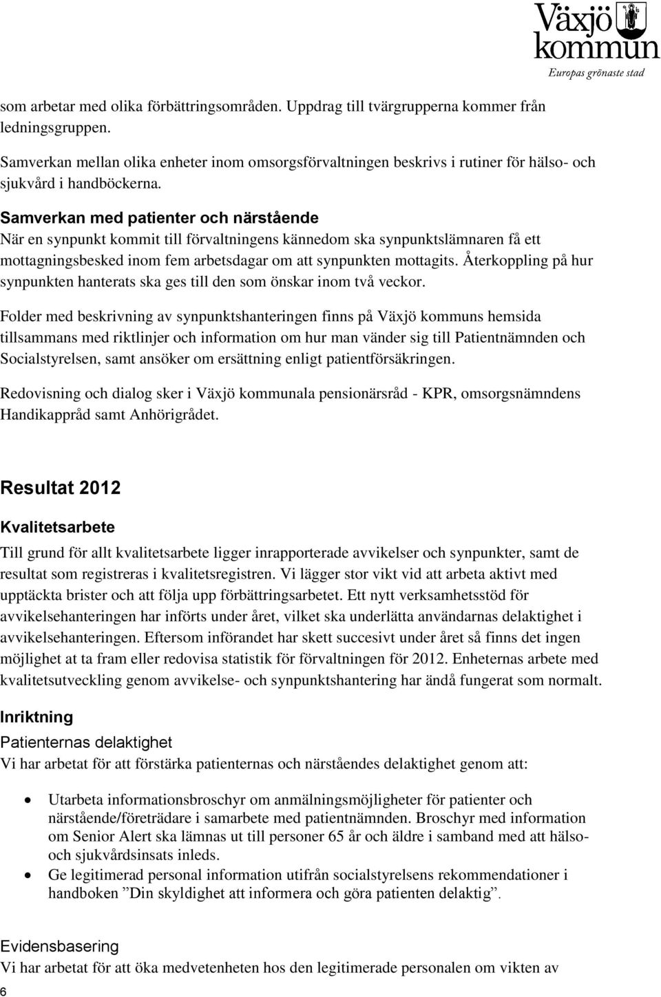 Samverkan med patienter och närstående När en synpunkt kommit till förvaltningens kännedom ska synpunktslämnaren få ett mottagningsbesked inom fem arbetsdagar om att synpunkten mottagits.