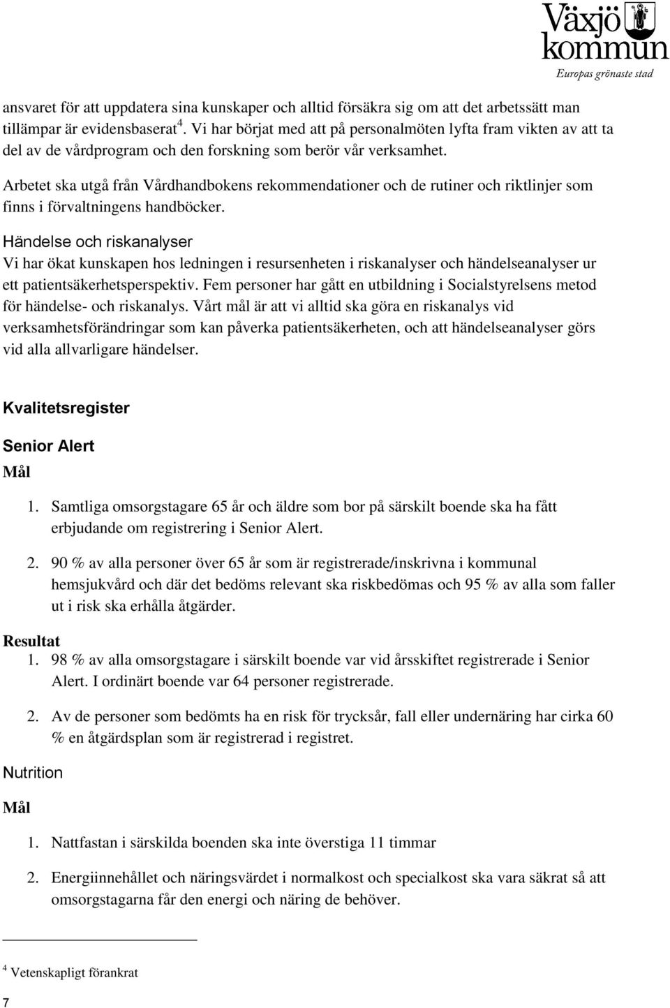 Arbetet ska utgå från Vårdhandbokens rekommendationer och de rutiner och riktlinjer som finns i förvaltningens handböcker.