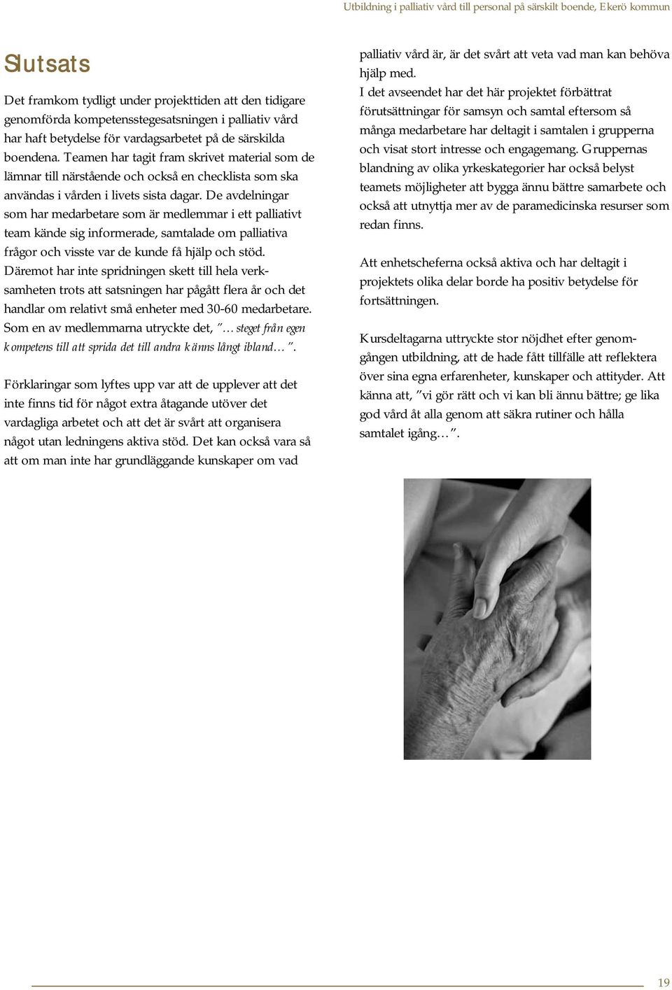 De avdelningar som har medarbetare som är medlemmar i ett palliativt team kände sig informerade, samtalade om palliativa frågor och visste var de kunde få hjälp och stöd.