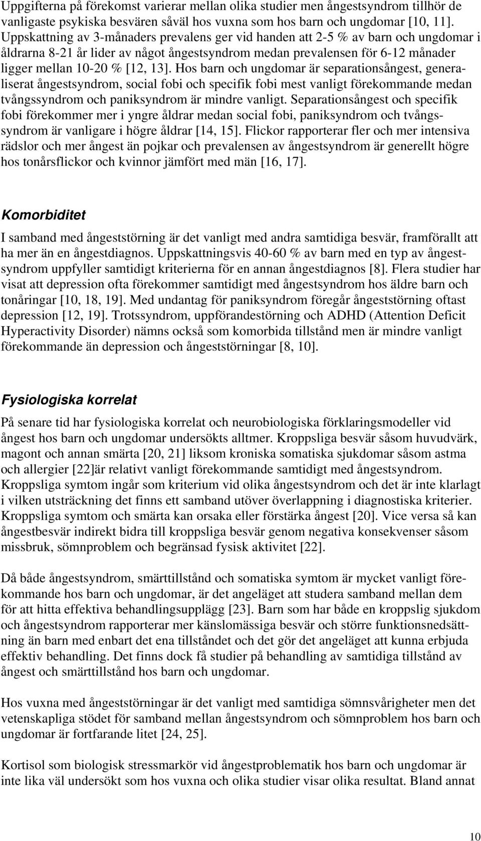 Hos barn och ungdomar är separationsångest, generaliserat ångestsyndrom, social fobi och specifik fobi mest vanligt förekommande medan tvångssyndrom och paniksyndrom är mindre vanligt.