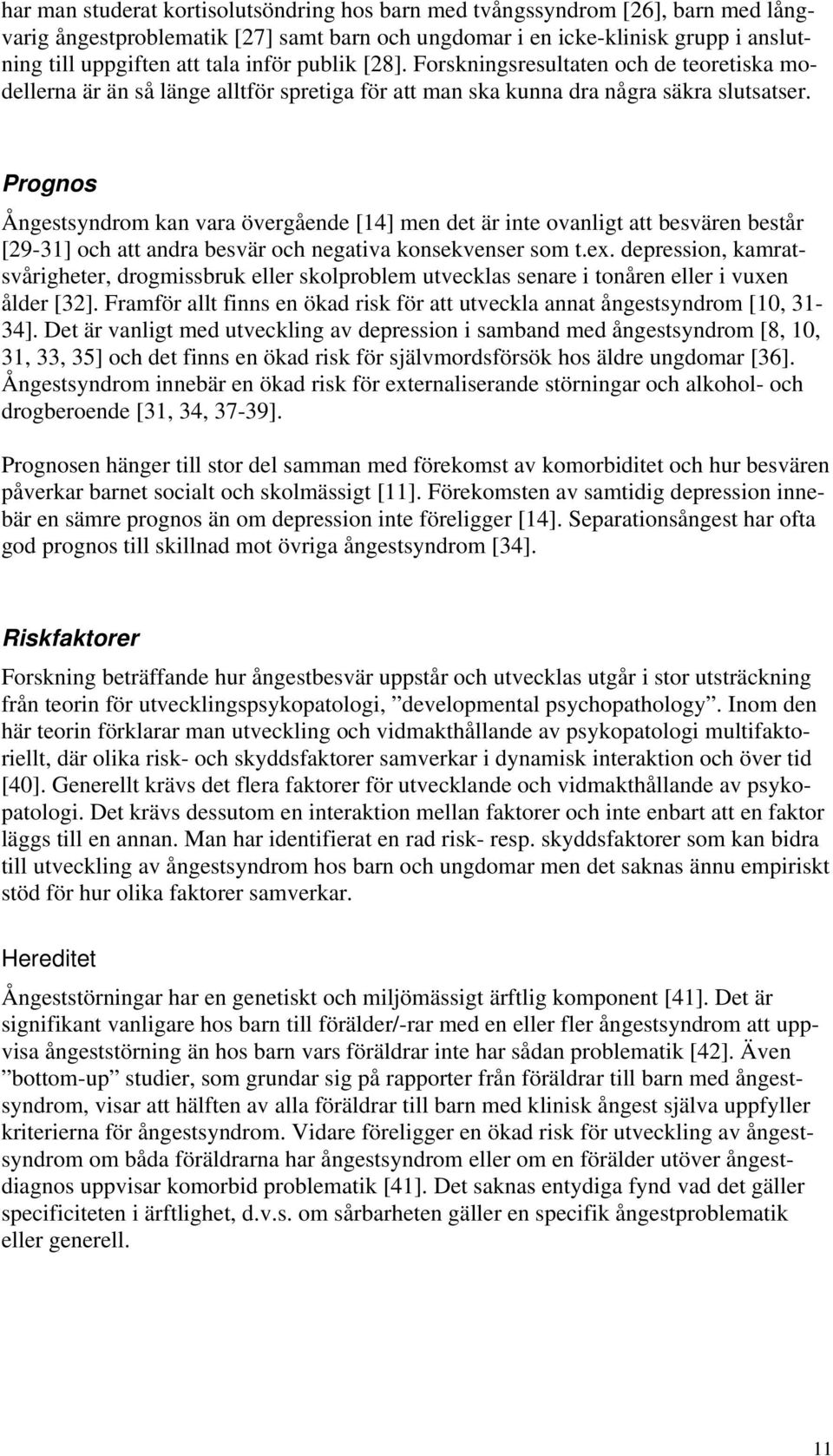 Prognos Ångestsyndrom kan vara övergående [14] men det är inte ovanligt att besvären består [29-31] och att andra besvär och negativa konsekvenser som t.ex.