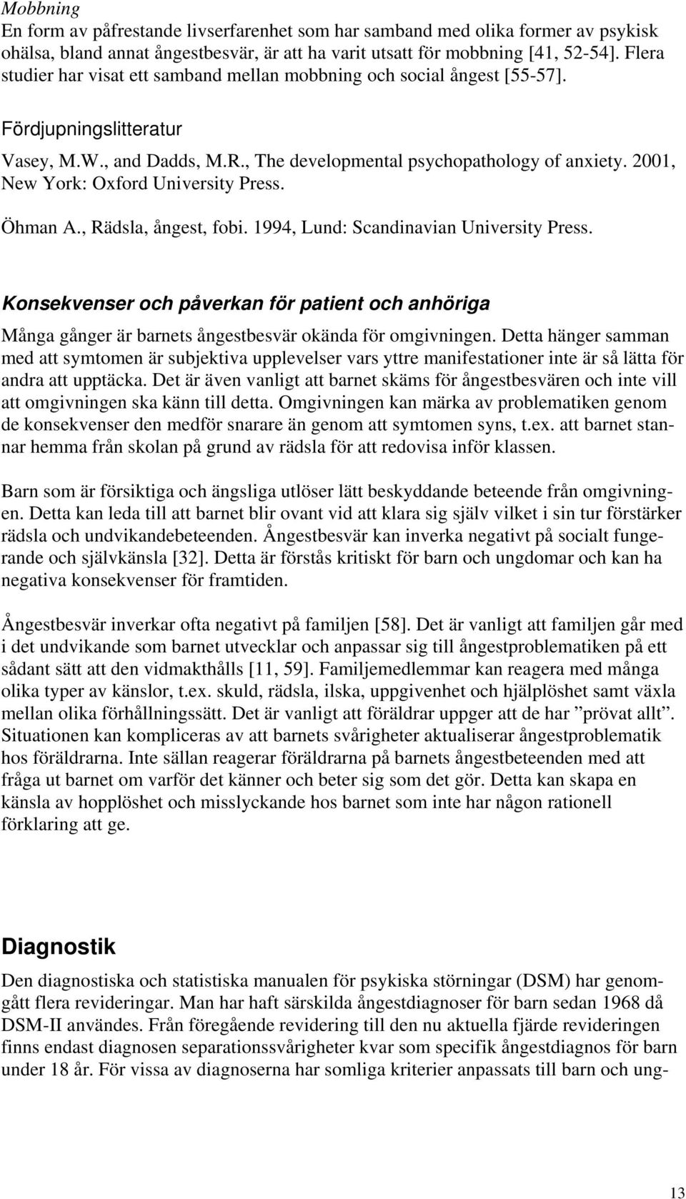 2001, New York: Oxford University Press. Öhman A., Rädsla, ångest, fobi. 1994, Lund: Scandinavian University Press.