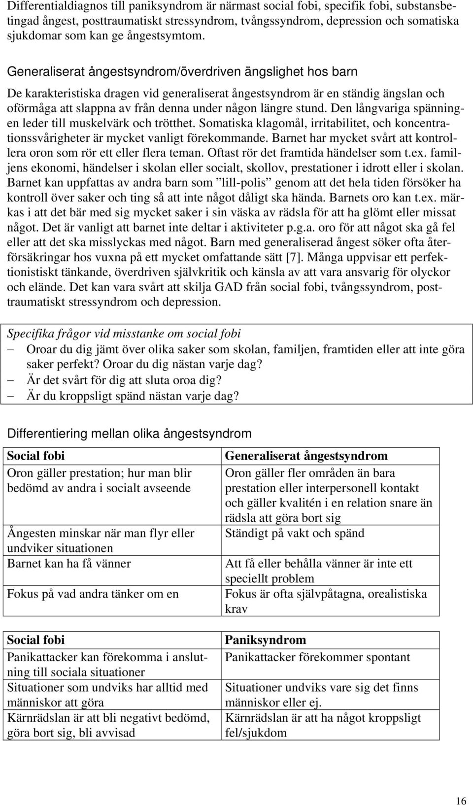 Generaliserat ångestsyndrom/överdriven ängslighet hos barn De karakteristiska dragen vid generaliserat ångestsyndrom är en ständig ängslan och oförmåga att slappna av från denna under någon längre