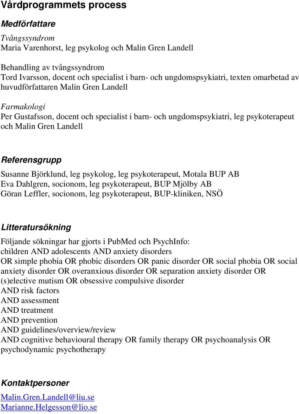 Referensgrupp Susanne Björklund, leg psykolog, leg psykoterapeut, Motala BUP AB Eva Dahlgren, socionom, leg psykoterapeut, BUP Mjölby AB Göran Leffler, socionom, leg psykoterapeut, BUP-kliniken, NSÖ