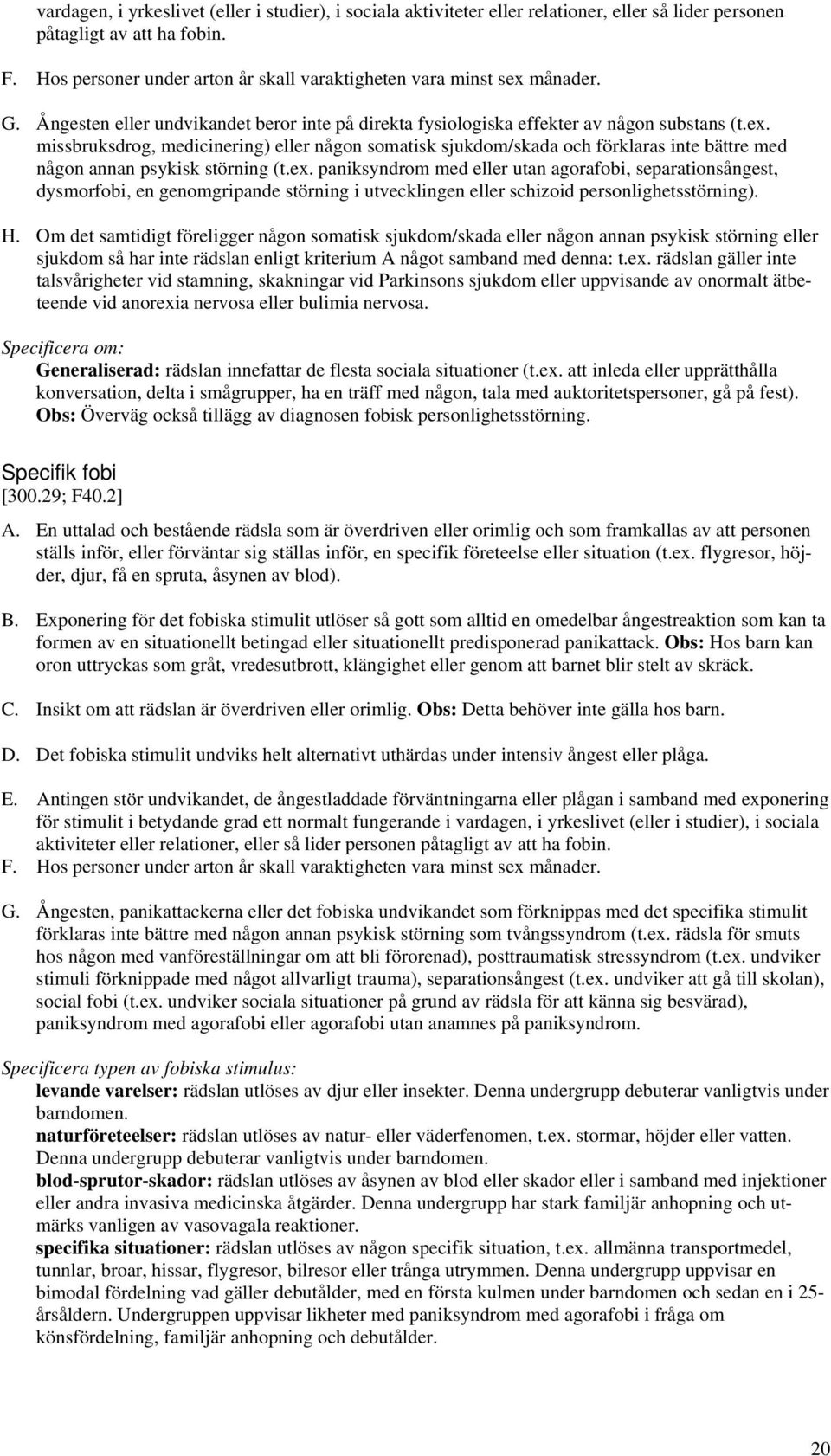 ex. paniksyndrom med eller utan agorafobi, separationsångest, dysmorfobi, en genomgripande störning i utvecklingen eller schizoid personlighetsstörning). H.