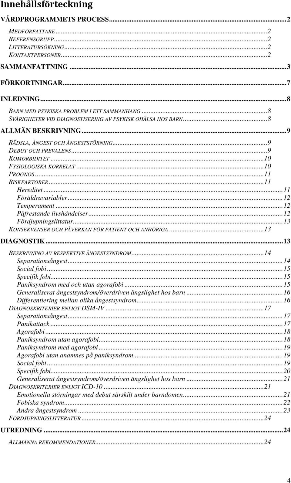 ..9 KOMORBIDITET...10 FYSIOLOGISKA KORRELAT...10 PROGNOS...11 RISKFAKTORER...11 Hereditet...11 Föräldravariabler...12 Temperament...12 Påfrestande livshändelser...12 Fördjupningslittatur.