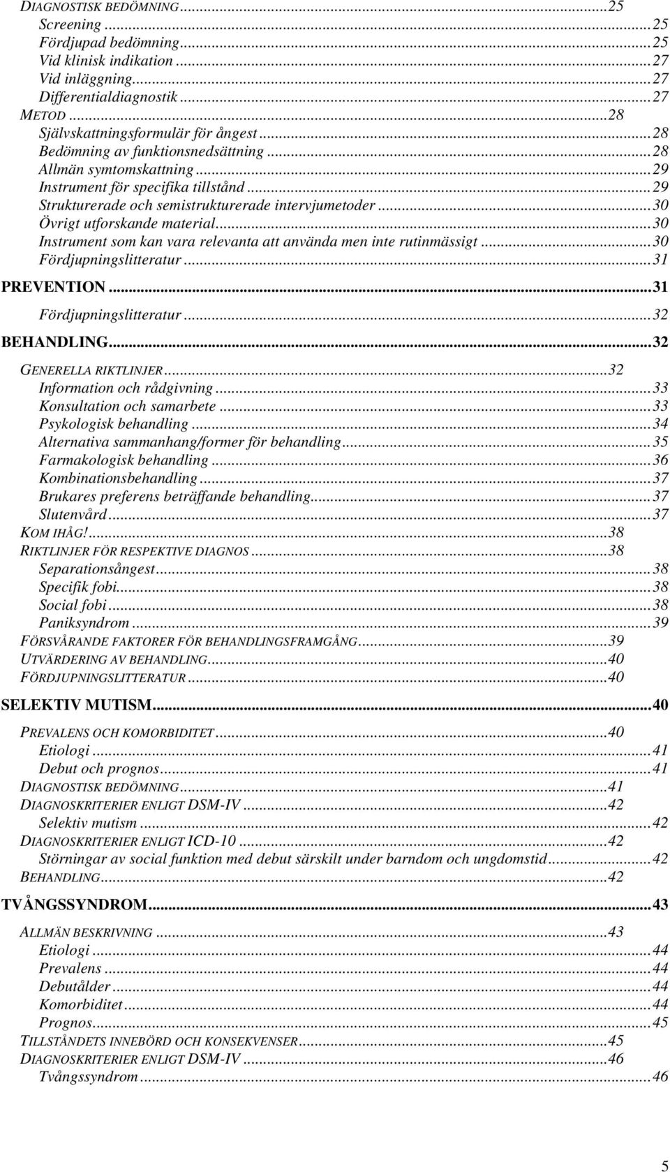 ..30 Instrument som kan vara relevanta att använda men inte rutinmässigt...30 Fördjupningslitteratur...31 PREVENTION...31 Fördjupningslitteratur...32 BEHANDLING...32 GENERELLA RIKTLINJER.