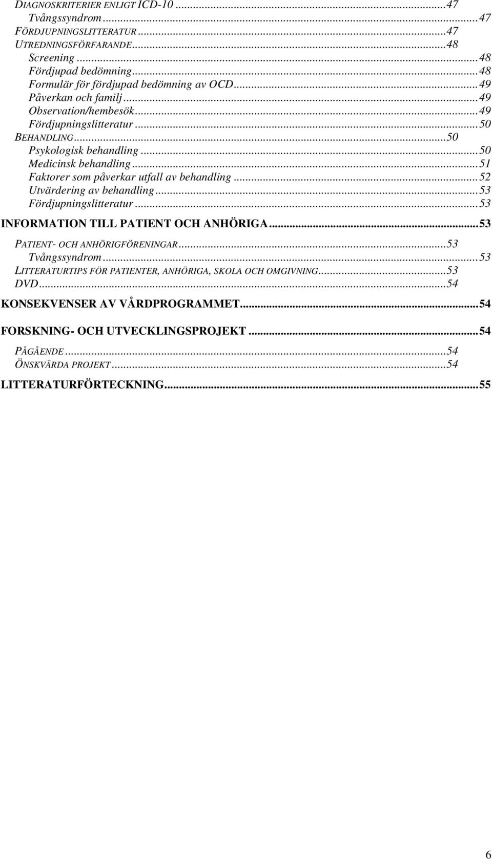 ..51 Faktorer som påverkar utfall av behandling...52 Utvärdering av behandling...53 Fördjupningslitteratur...53 INFORMATION TILL PATIENT OCH ANHÖRIGA...53 PATIENT- OCH ANHÖRIGFÖRENINGAR.