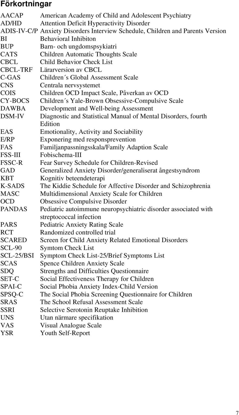 Centrala nervsystemet COIS Children OCD Impact Scale, Påverkan av OCD CY-BOCS Children s Yale-Brown Obsessive-Compulsive Scale DAWBA Development and Well-being Assessment DSM-IV Diagnostic and