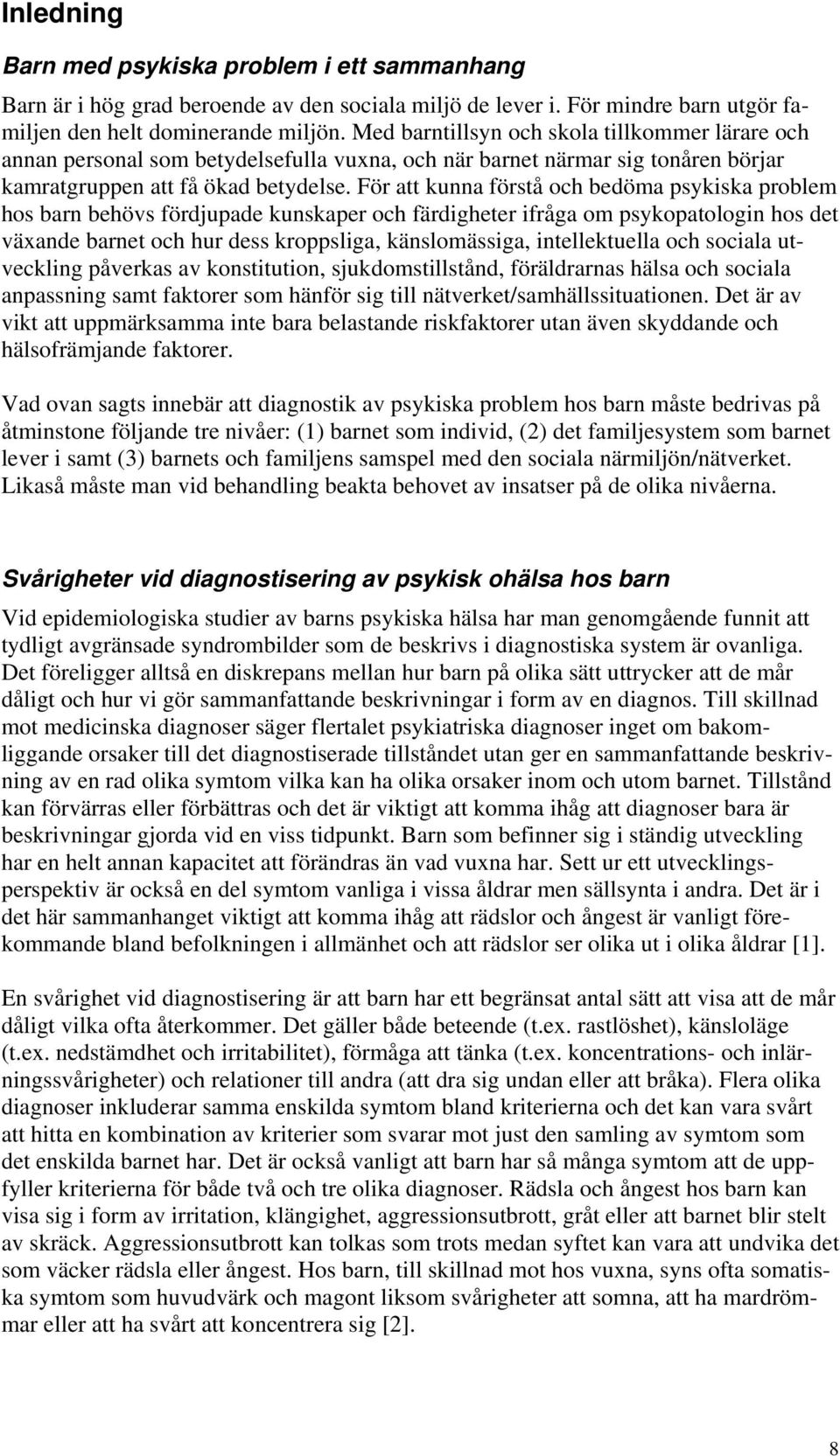 För att kunna förstå och bedöma psykiska problem hos barn behövs fördjupade kunskaper och färdigheter ifråga om psykopatologin hos det växande barnet och hur dess kroppsliga, känslomässiga,