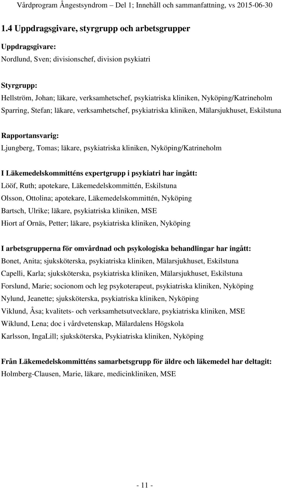 Nyköping/Katrineholm Sparring, Stefan; läkare, verksamhetschef, psykiatriska kliniken, Mälarsjukhuset, Eskilstuna Rapportansvarig: Ljungberg, Tomas; läkare, psykiatriska kliniken,