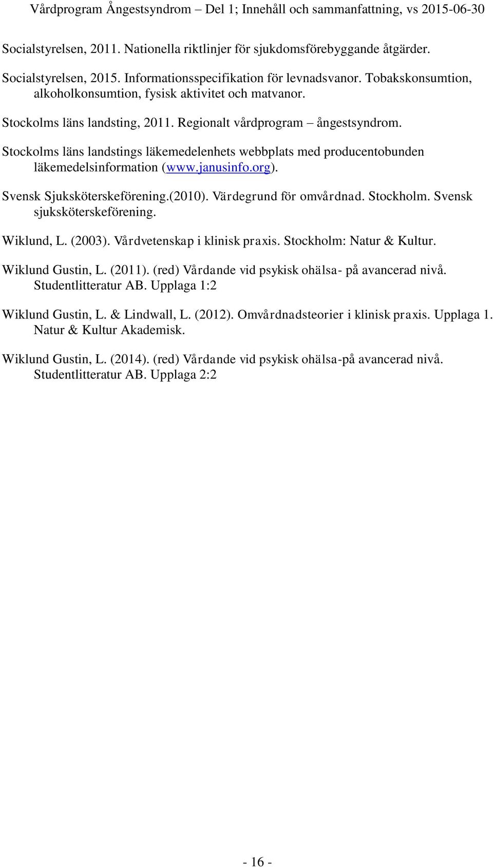 Stockolms läns landstings läkemedelenhets webbplats med producentobunden läkemedelsinformation (www.janusinfo.org). Svensk Sjuksköterskeförening.(2010). Värdegrund för omvårdnad. Stockholm.