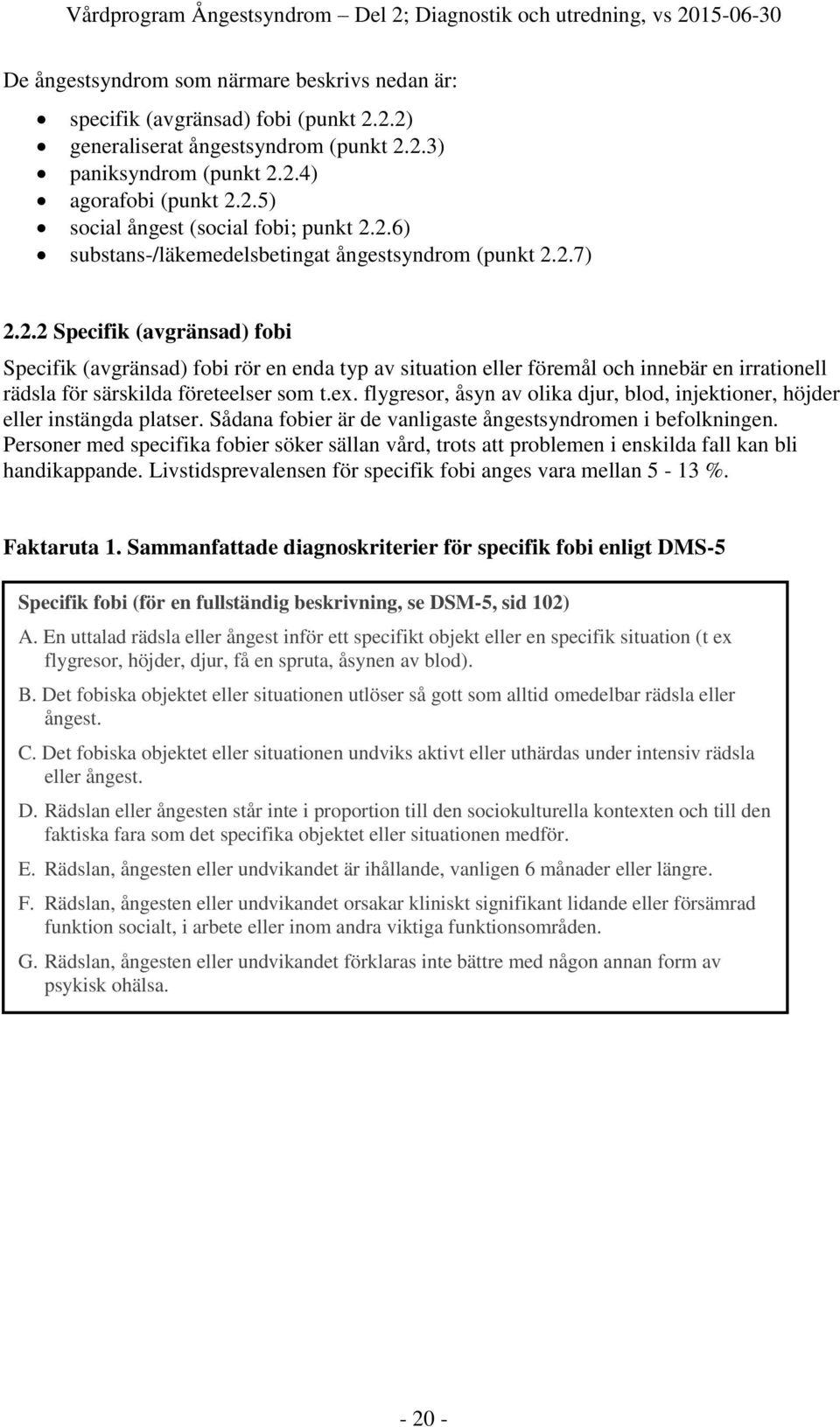 ex. flygresor, åsyn av olika djur, blod, injektioner, höjder eller instängda platser. Sådana fobier är de vanligaste ångestsyndromen i befolkningen.