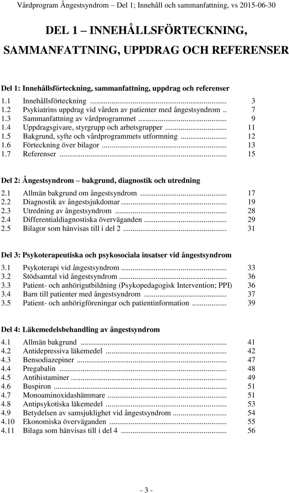 4 Uppdragsgivare, styrgrupp och arbetsgrupper... 11 1.5 Bakgrund, syfte och vårdprogrammets utformning... 12 1.6 Förteckning över bilagor... 13 1.7 Referenser.