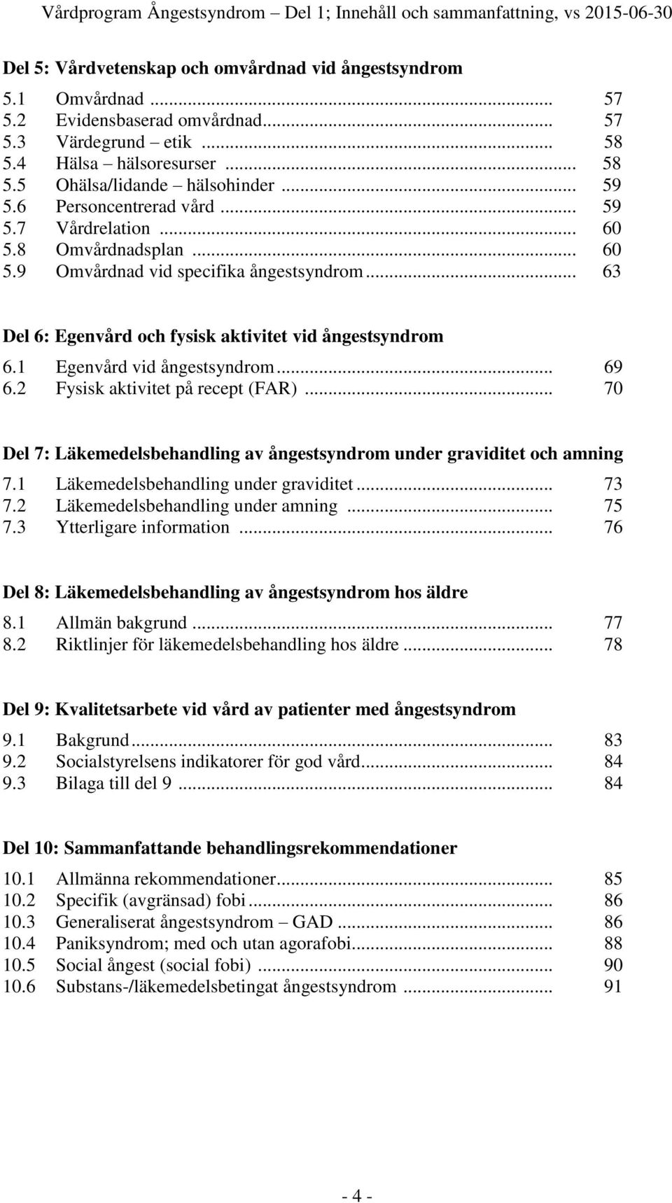 .. 63 Del 6: Egenvård och fysisk aktivitet vid ångestsyndrom 6.1 Egenvård vid ångestsyndrom... 69 6.2 Fysisk aktivitet på recept (FAR).