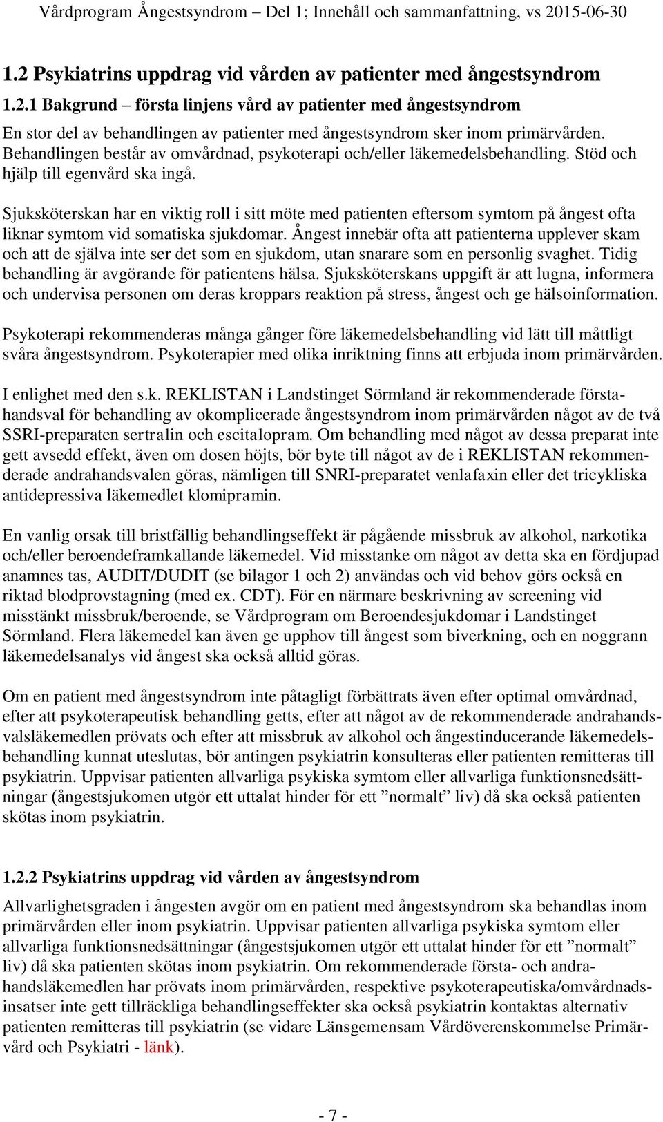 Behandlingen består av omvårdnad, psykoterapi och/eller läkemedelsbehandling. Stöd och hjälp till egenvård ska ingå.