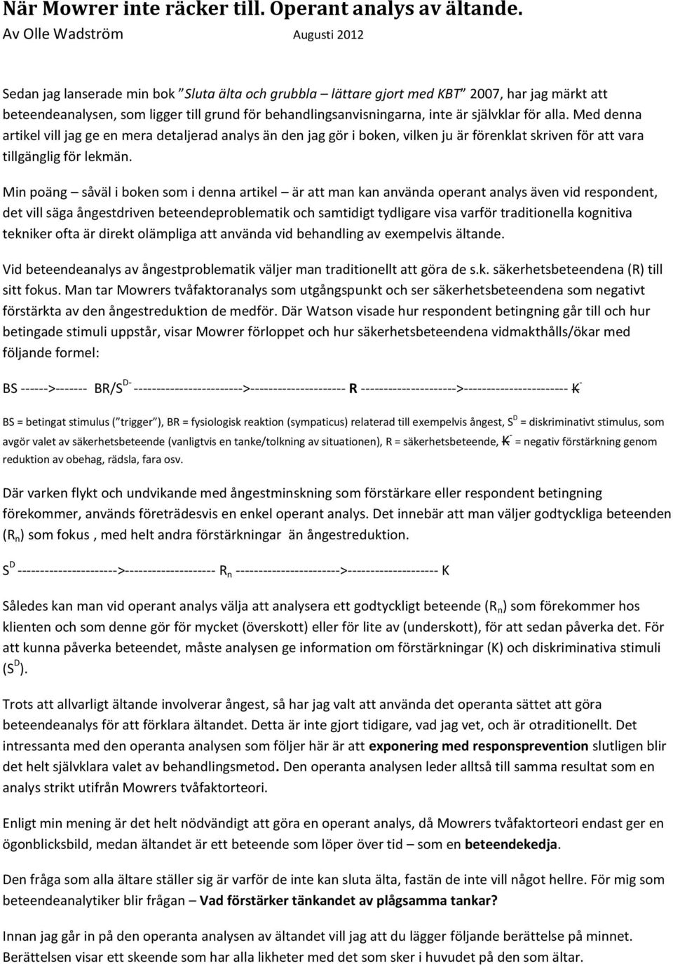 inte är självklar för alla. Med denna artikel vill jag ge en mera detaljerad analys än den jag gör i boken, vilken ju är förenklat skriven för att vara tillgänglig för lekmän.