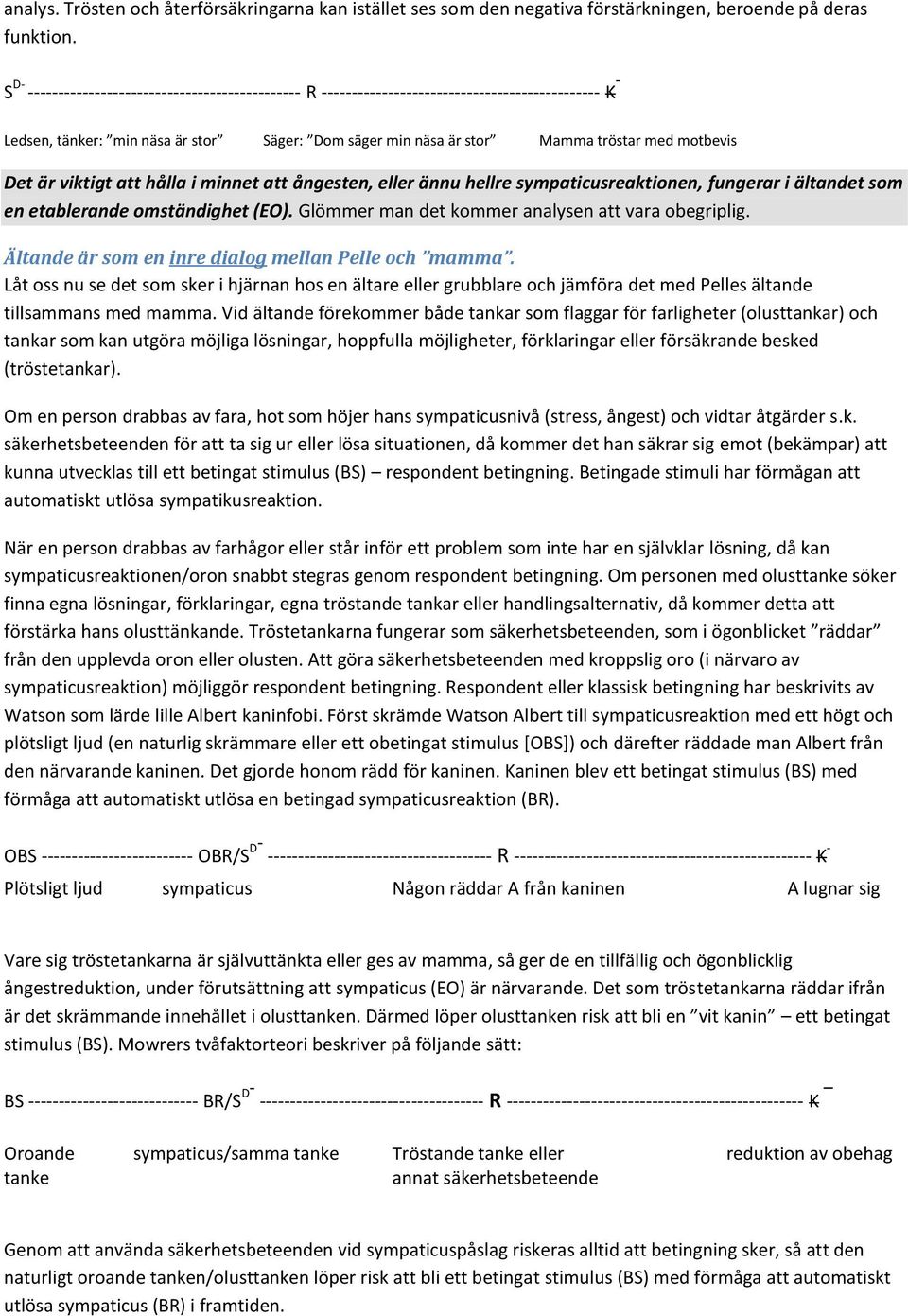 Det är viktigt att hålla i minnet att ångesten, eller ännu hellre sympaticusreaktionen, fungerar i ältandet som en etablerande omständighet (EO). Glömmer man det kommer analysen att vara obegriplig.