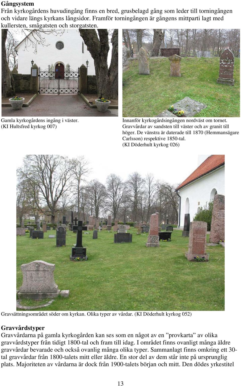 Gravvårdar av sandsten till väster och av granit till höger. De vänstra är daterade till 1870 (Hemmansägare Carlsson) respektive 1850-tal.