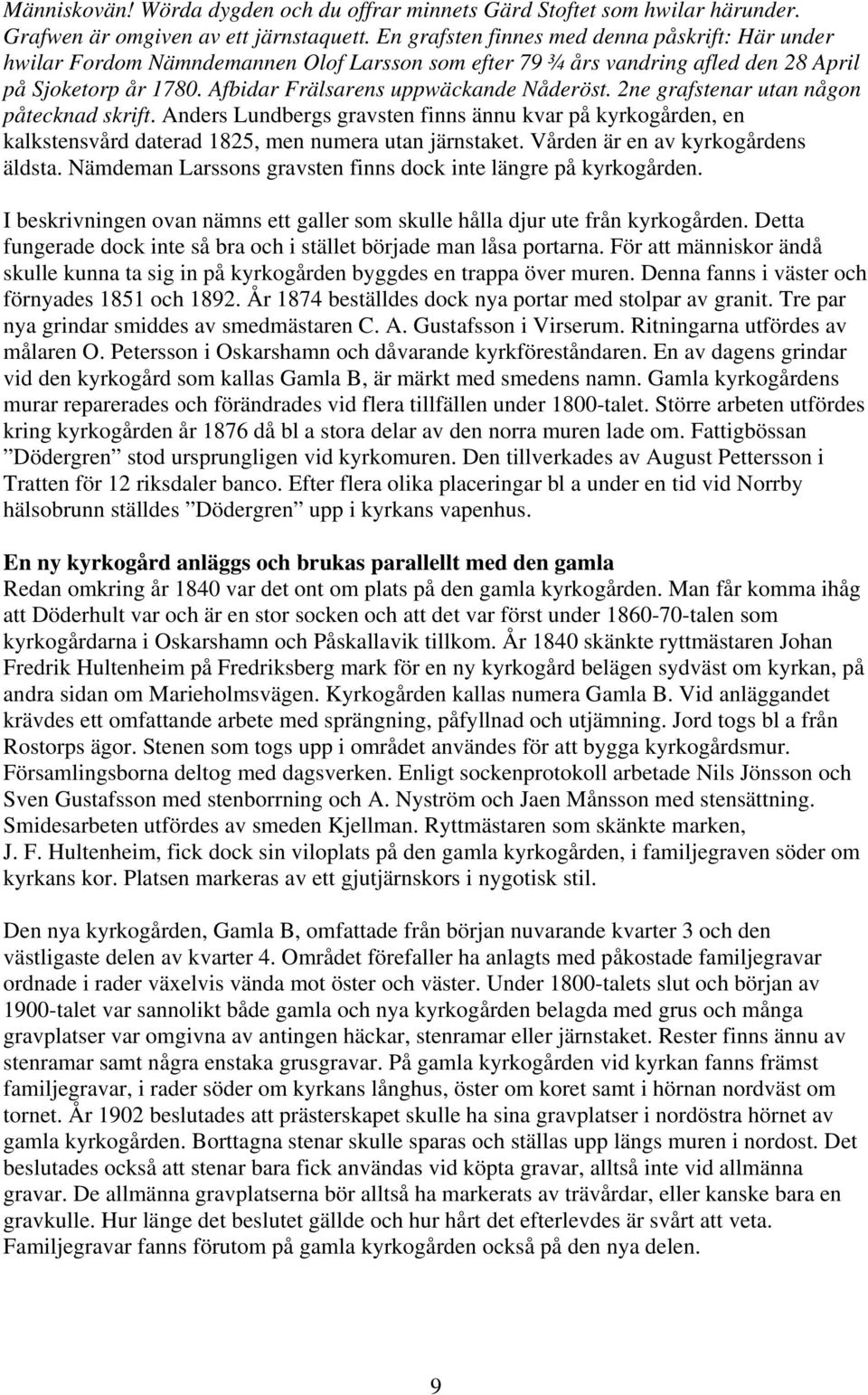 2ne grafstenar utan någon påtecknad skrift. Anders Lundbergs gravsten finns ännu kvar på kyrkogården, en kalkstensvård daterad 1825, men numera utan järnstaket. Vården är en av kyrkogårdens äldsta.