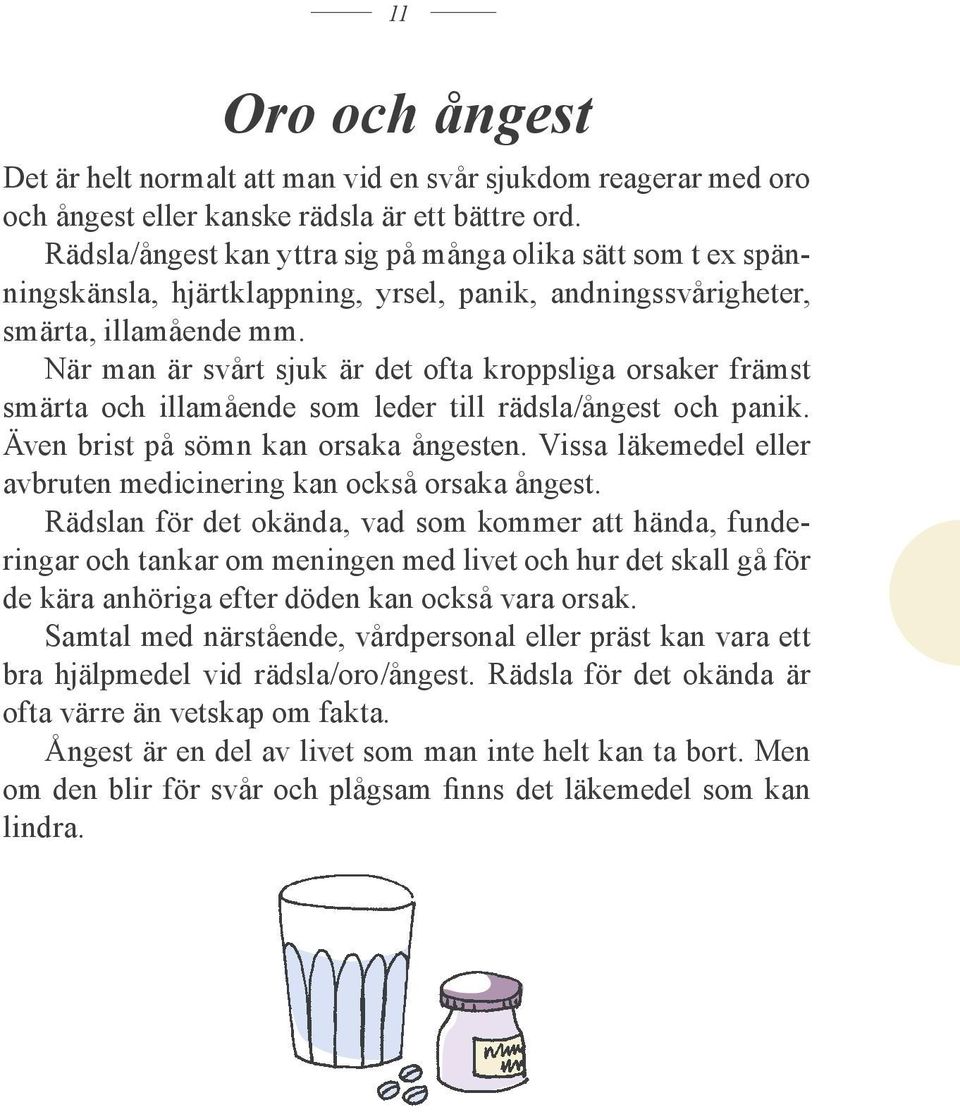 När man är svårt sjuk är det ofta kroppsliga orsaker främst smärta och illamående som leder till rädsla/ångest och panik. Även brist på sömn kan orsaka ångesten.