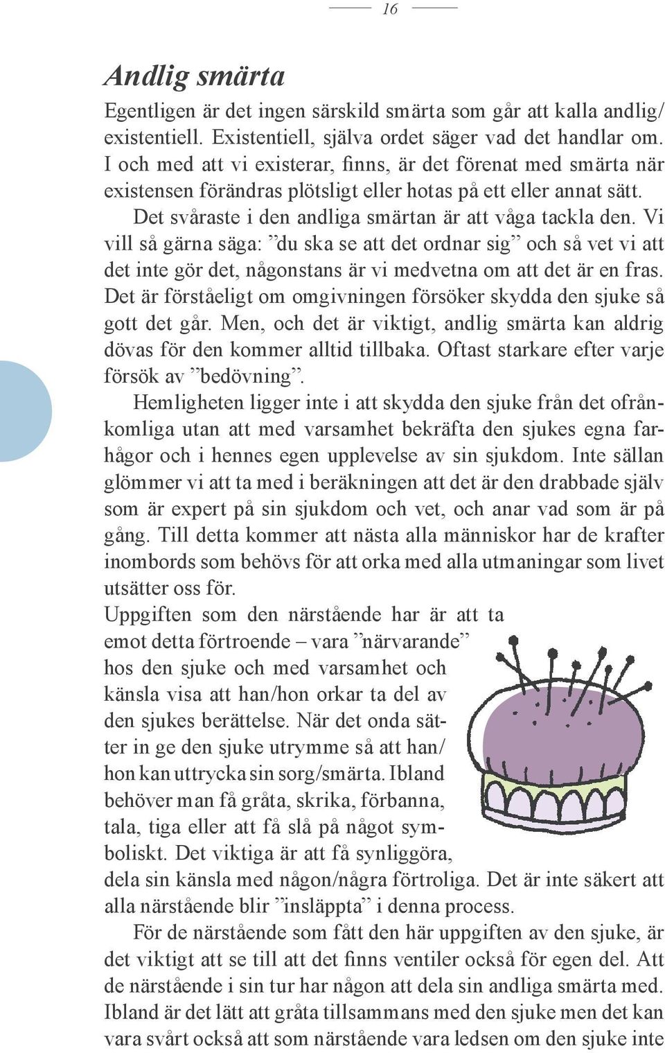 Vi vill så gärna säga: du ska se att det ordnar sig och så vet vi att det inte gör det, någonstans är vi medvetna om att det är en fras.