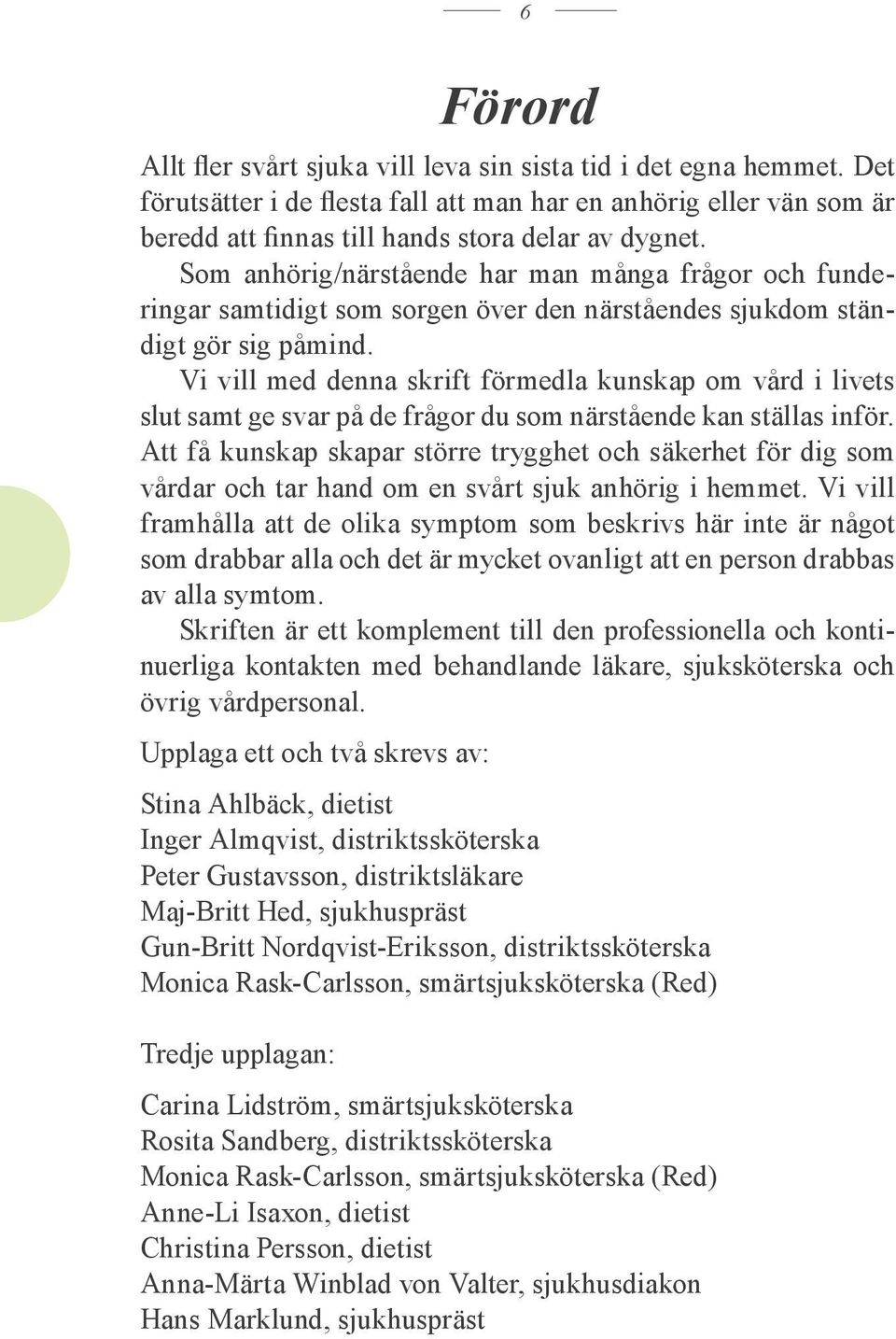 Vi vill med denna skrift förmedla kunskap om vård i livets slut samt ge svar på de frågor du som närstående kan ställas inför.