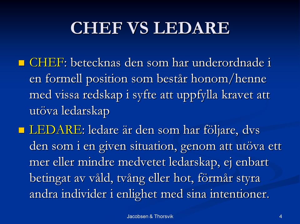 följare, dvs den som i en given situation, genom att utöva ett mer eller mindre medvetet ledarskap,