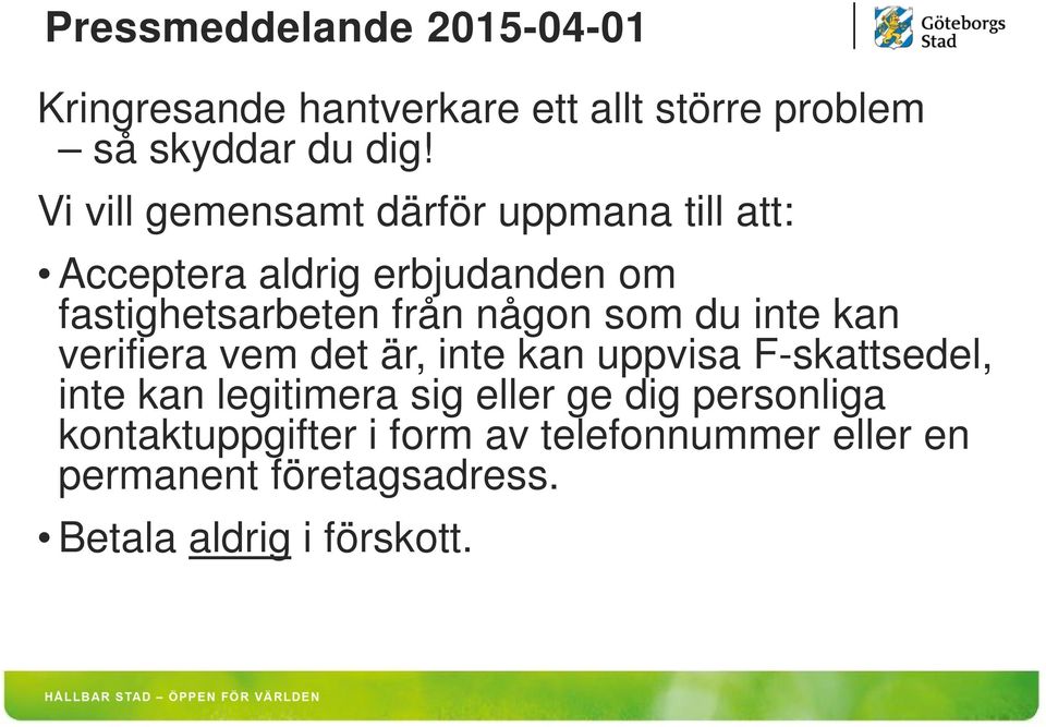 som du inte kan verifiera vem det är, inte kan uppvisa F-skattsedel, inte kan legitimera sig eller ge