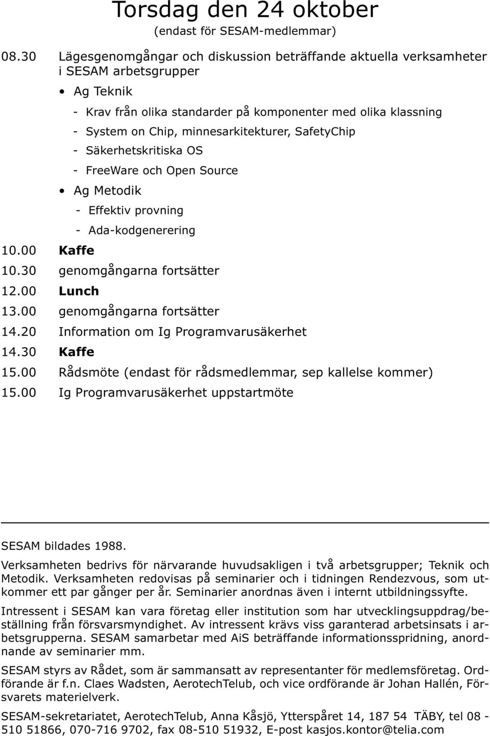 minnesarkitekturer, SafetyChip - Säkerhetskritiska OS - FreeWare och Open Source Ag Metodik - Effektiv provning - Ada-kodgenerering 10.00 Kaffe 10.30 genomgångarna fortsätter 12.00 Lunch 13.