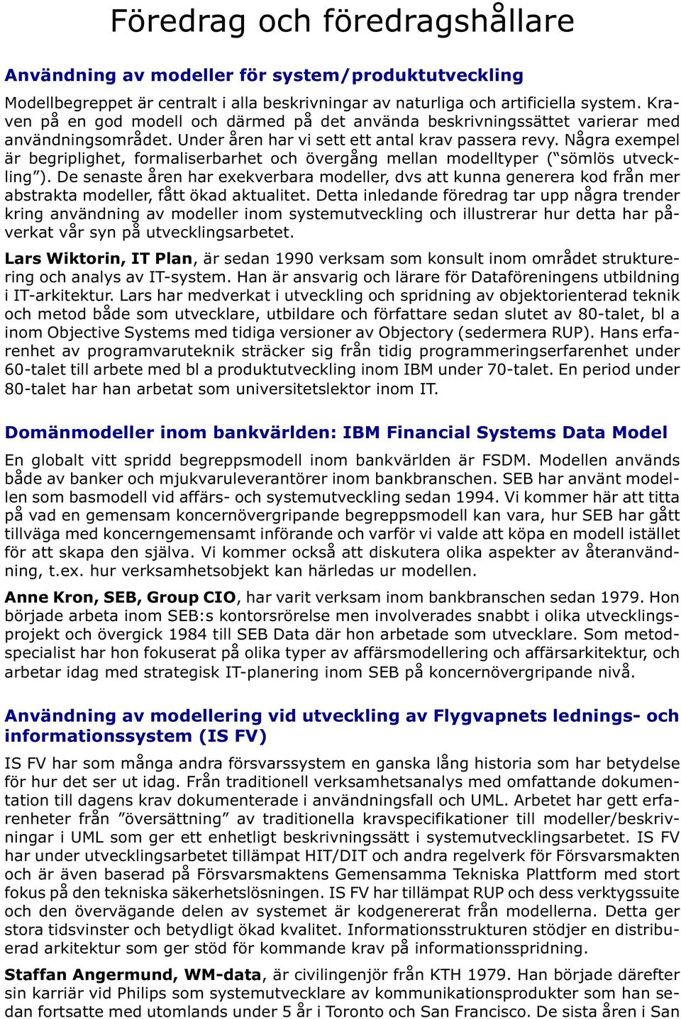 Några exempel är begriplighet, formaliserbarhet och övergång mellan modelltyper ( sömlös utveckling ).