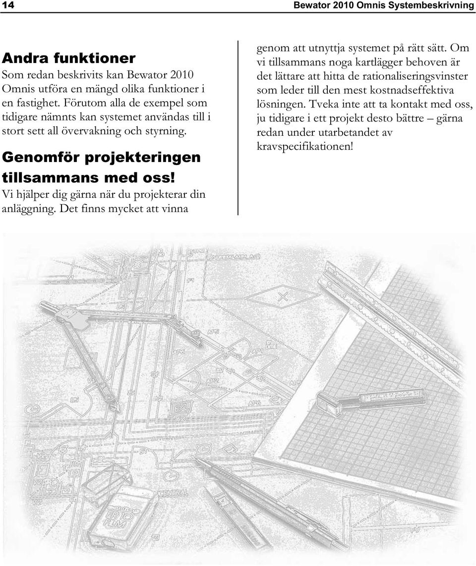 Vi hjälper dig gärna när du projekterar din anläggning. Det finns mycket att vinna genom att utnyttja systemet på rätt sätt.