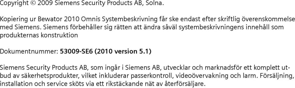 Siemens förbehåller sig rätten att ändra såväl systembeskrivningens innehåll som produkternas konstruktion Dokumentnummer: 53009-SE6 (2010